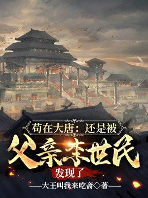 苟在大唐还是被父亲李世民发现了 免费阅读