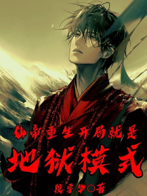 仙帝重生,开局就是地狱模式
