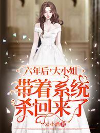 六年后,大小姐带着系统杀回来了