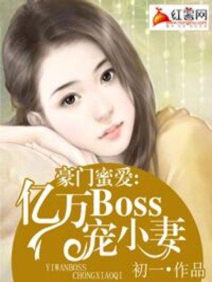 豪门蜜爱:亿万BOSS宠小妻