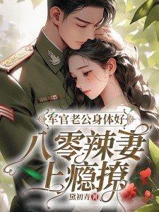 军官老公身体好,八零辣妻上瘾撩!